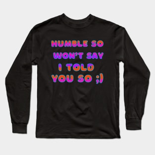Humble Wont Say Told You So Sarcastic Humor Long Sleeve T-Shirt
